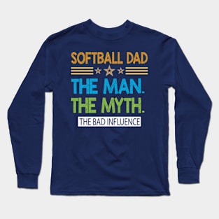 Softball Dad. The Man The Myth The  Bad Influence Long Sleeve T-Shirt